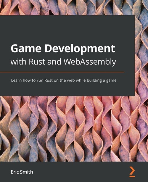 Game Development with Rust and WebAssembly : Learn how to run Rust on the web while building a game (Paperback)