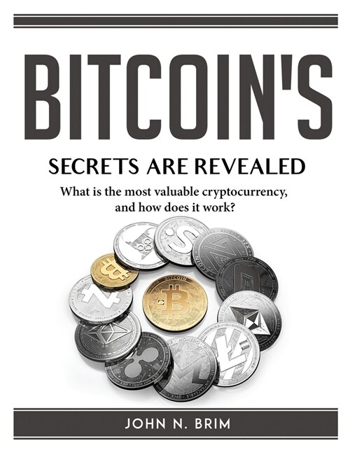 Bitcoins secrets are revealed: What is the most valuable cryptocurrency, and how does it work? (Paperback)