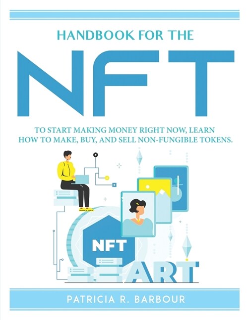 Handbook for the Nft: To Start Making Money Right Now, Learn How to Make, Buy, and Sell Non-Fungible Tokens. (Paperback)