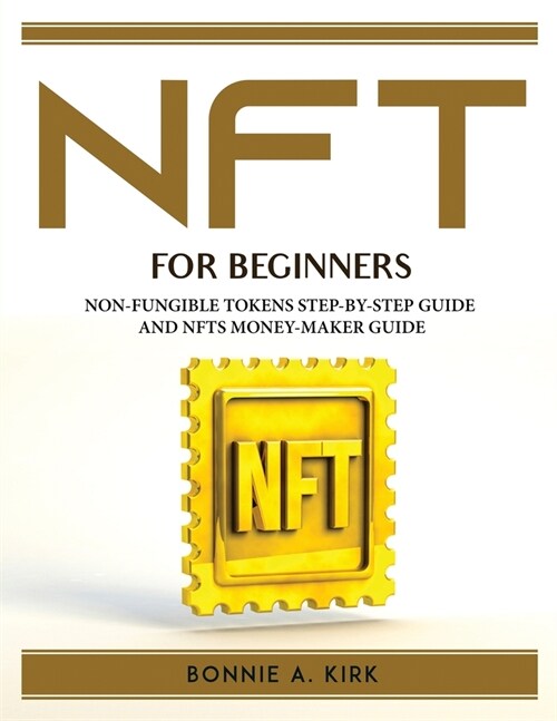 Nft for Beginners: Non-Fungible Tokens Step-By-Step Guide and Nfts Money-Maker Guide (Paperback)