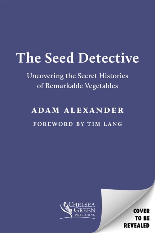 The Seed Detective: Uncovering the Secret Histories of Remarkable Vegetables (Paperback)