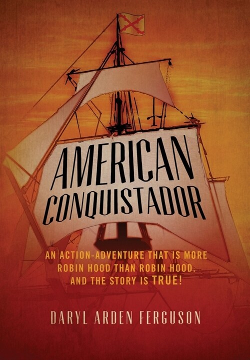 American Conquistador: An action-adventure that is more Robin Hood than Robin Hood. And the story is TRUE! (Hardcover)