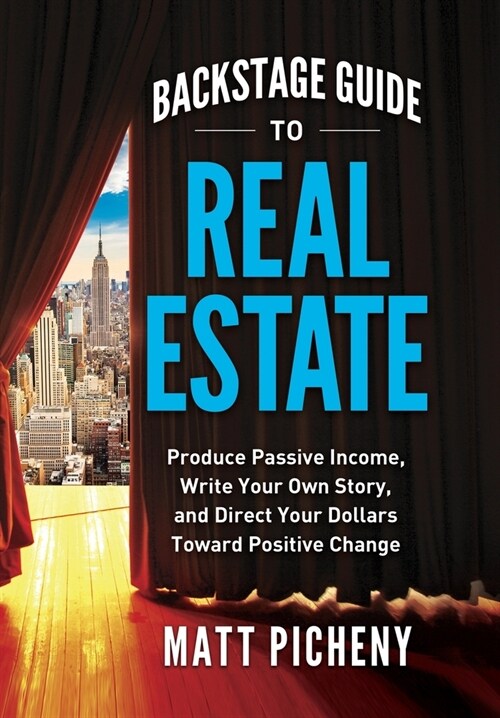 Backstage Guide to Real Estate: Produce Passive Income, Write Your Own Story, and Direct Your Dollars Toward Positive Change (Hardcover)