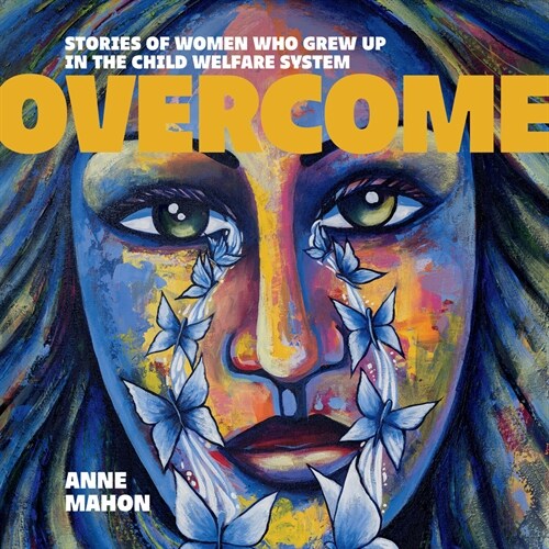 Overcome: Stories of Women Who Grew Up in the Child Welfare System (Paperback)