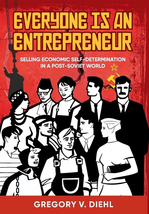 Everyone Is an Entrepreneur: Selling Economic Self-Determination in a Post-Soviet World (Hardcover)