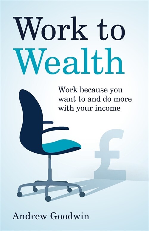Work to Wealth: Work because you want to and do more with your income (Paperback)