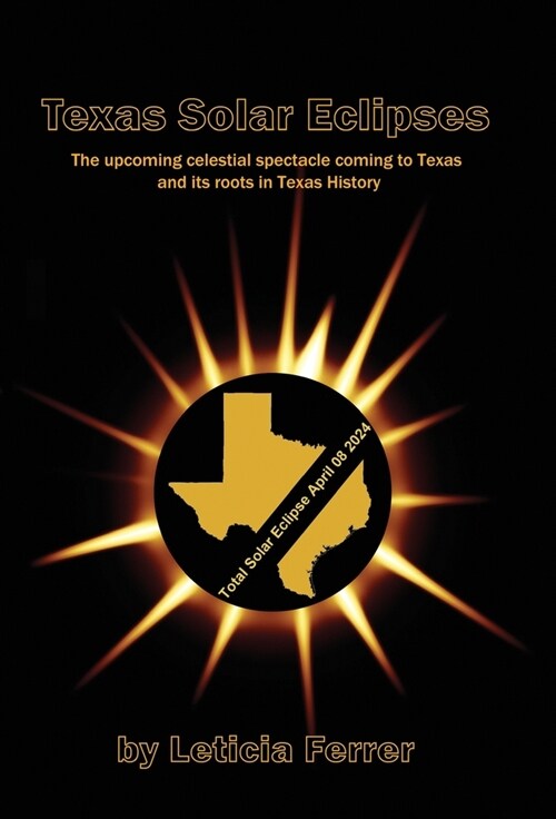 Texas Solar Eclipses: The upcoming celestial spectacle coming to Texas (Hardcover)