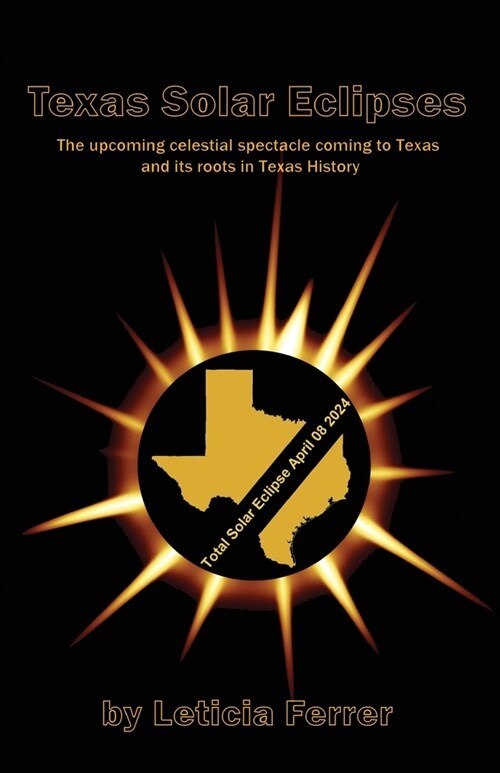 Texas Solar Eclipses: The upcoming celestial spectacle coming to Texas (Paperback)