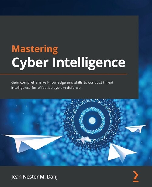 Mastering Cyber Intelligence : Gain comprehensive knowledge and skills to conduct threat intelligence for effective system defense (Paperback)