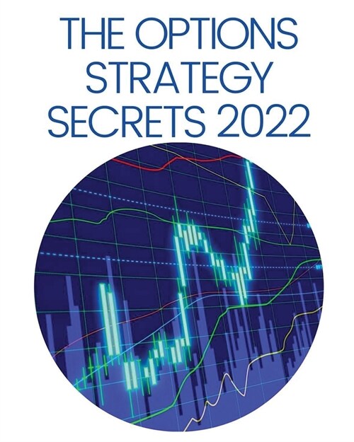 The Options Strategy Secrets 2022: The Comprehensive Guide for Beginners to Learn Options Trading, with the Best Strategies and Techniques to Use to M (Paperback)