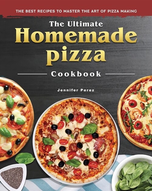The Ultimate Homemade Pizza Cookbook 2022: The Best Recipes to Master the Art of Pizza Making (Paperback)