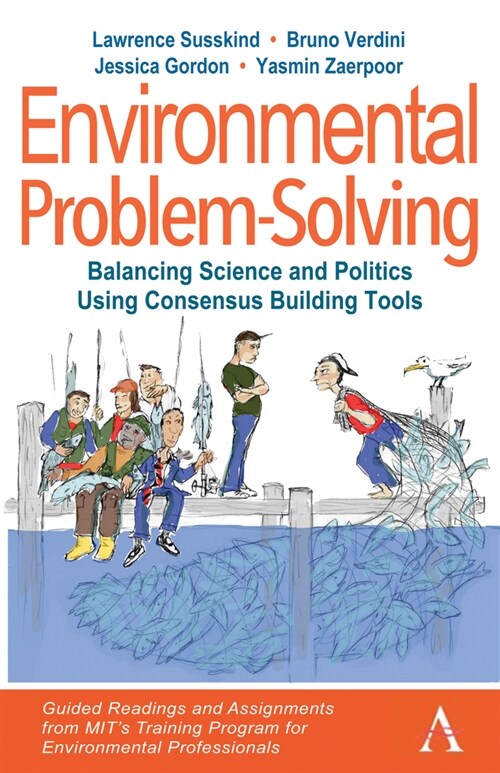 Environmental Problem-Solving: Balancing Science and Politics Using Consensus Building Tools : Guided Readings and Assignments from MITs Training Pro (Paperback)