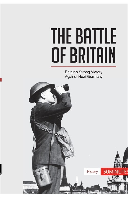 The Battle of Britain: Britains Strong Victory Against Nazi Germany (Paperback)