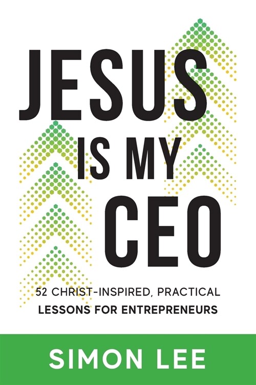 Jesus Is My CEO: 52 Christ-Inspired, Practical Lessons for Entrepreneurs (Paperback)