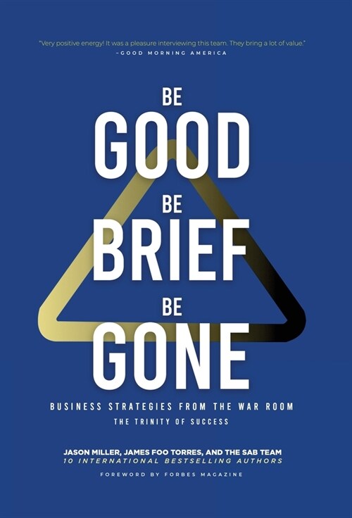 Be Good, Be Brief, Be Gone: Business Strategies From the War Room: The Trinity of Success (Hardcover)