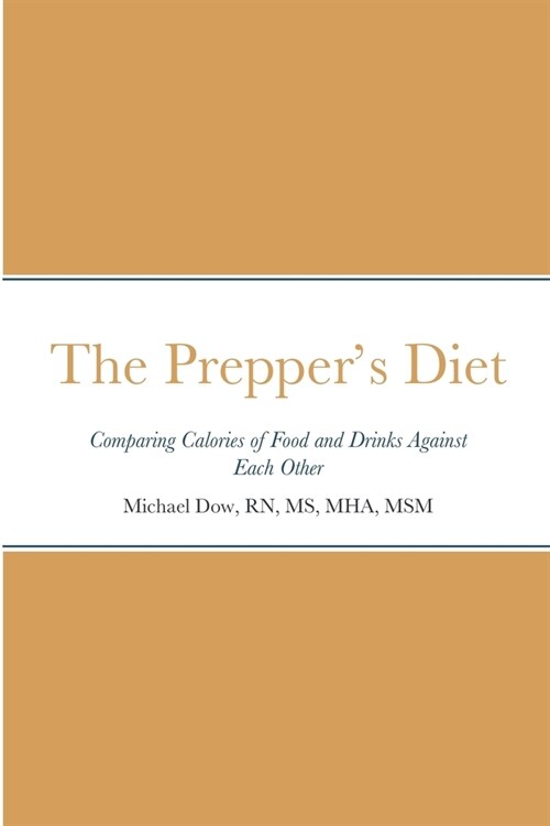 The Preppers Diet: Comparing Calories of Food and Drinks Against Each Other (Paperback)