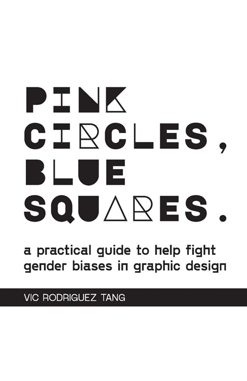 Pink Circles, Blue Squares.: A Practical Guide to Help Fight Gender Biases in Graphic Design. (Paperback)