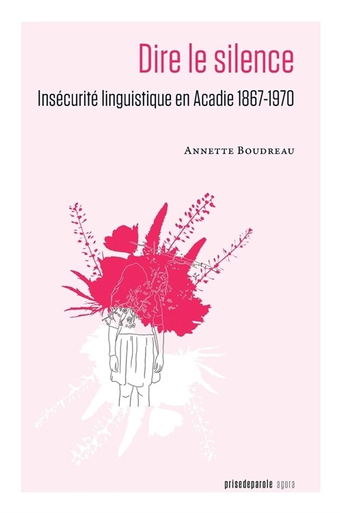 Dire le silence: Ins?urit?linguistique en Acadie 1867-1970 (Paperback)