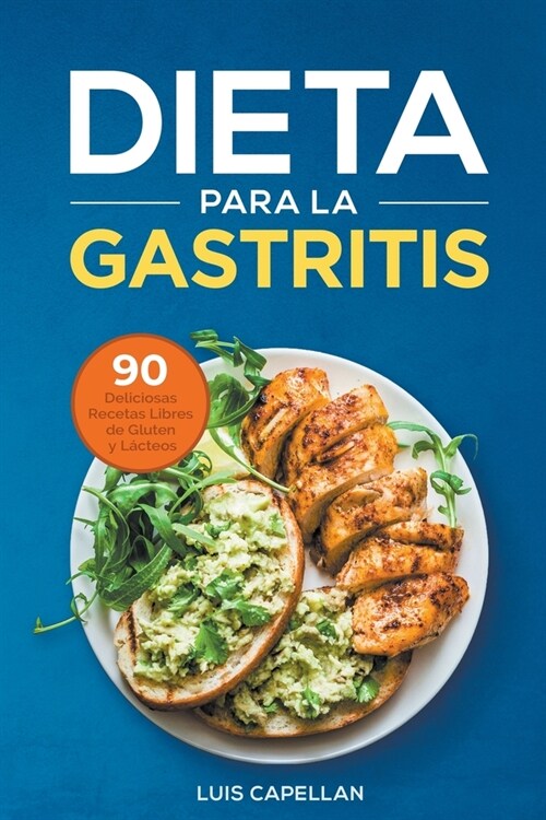 Dieta Para La Gastritis: 90 Deliciosas Recetas Libres de Gluten y L?teos Para El Tratamiento, Prevenci? y Cura De La Gastritis (Paperback)