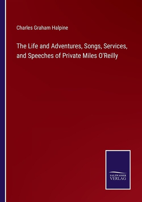 The Life and Adventures, Songs, Services, and Speeches of Private Miles OReilly (Paperback)