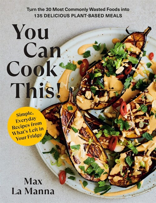 You Can Cook This!: Turn the 30 Most Commonly Wasted Foods Into 135 Delicious Plant-Based Meals: A Vegan Cookbook (Paperback)