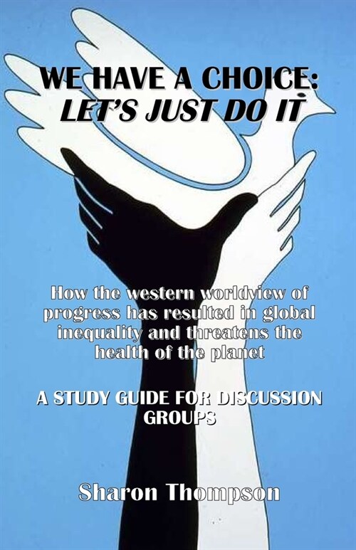 We Have a Choice: How the western worldview of progress has resulted in global inequality and threatens the health of the planet: A Stud (Paperback)