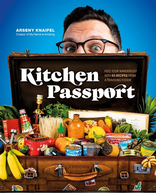 Kitchen Passport: Feed Your Wanderlust with 85 Recipes from a Traveling Foodie (Hardcover)