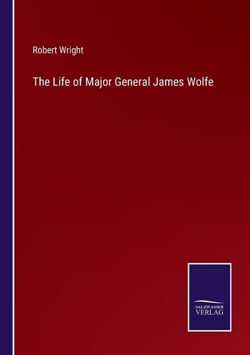 The Life of Major General James Wolfe (Paperback)