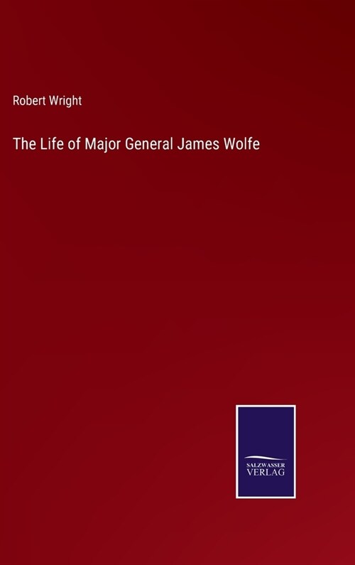 The Life of Major General James Wolfe (Hardcover)