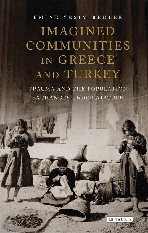 Imagined Communities in Greece and Turkey : Trauma and the Population Exchanges under Ataturk (Paperback)