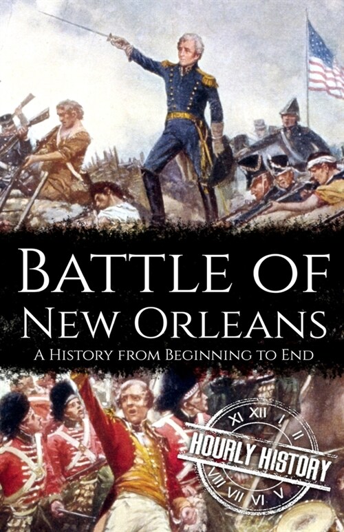 Battle of New Orleans: A History from Beginning to End (Paperback)