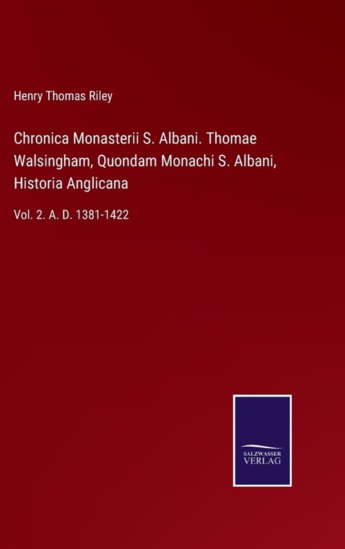 Chronica Monasterii S. Albani. Thomae Walsingham, Quondam Monachi S. Albani, Historia Anglicana: Vol. 2. A. D. 1381-1422 (Hardcover)