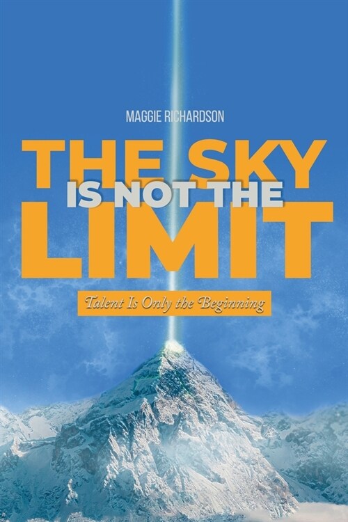 The Sky Is Not the Limit: Talent Is Only the Beginning (Paperback)