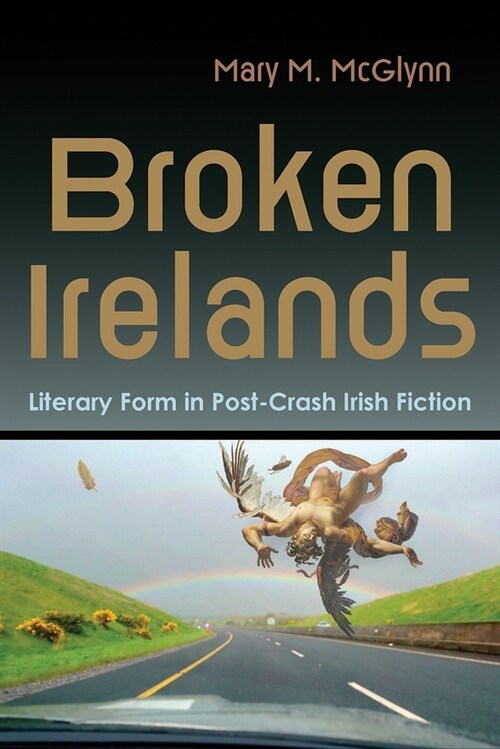 Broken Irelands: Literary Form in Post-Crash Irish Fiction (Paperback)