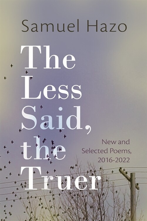 The Less Said, the Truer: New and Selected Poems, 2016-2022 (Hardcover)