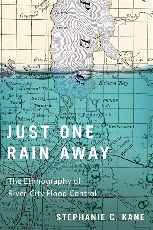 Just One Rain Away: The Ethnography of River-City Flood Control (Paperback)