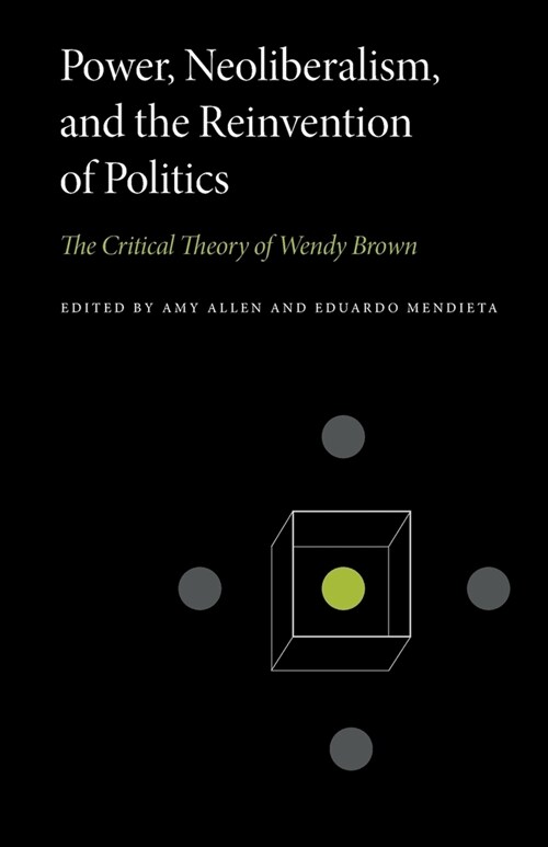Power, Neoliberalism, and the Reinvention of Politics: The Critical Theory of Wendy Brown (Paperback)