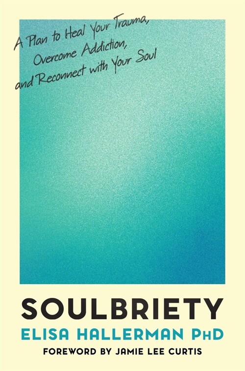 Soulbriety: A Plan to Heal Your Trauma, Overcome Addiction, and Reconnect with Your Soul (Hardcover)