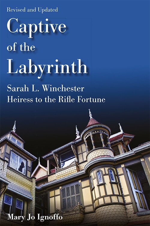 Captive of the Labyrinth: Sarah L. Winchester, Heiress to the Rifle Fortune, Revised and Updated Edition (Paperback)