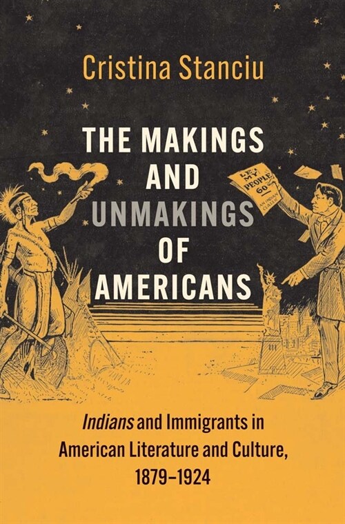 The Makings and Unmakings of Americans: Indians and Immigrants in American Literature and Culture, 1879-1924 (Hardcover)