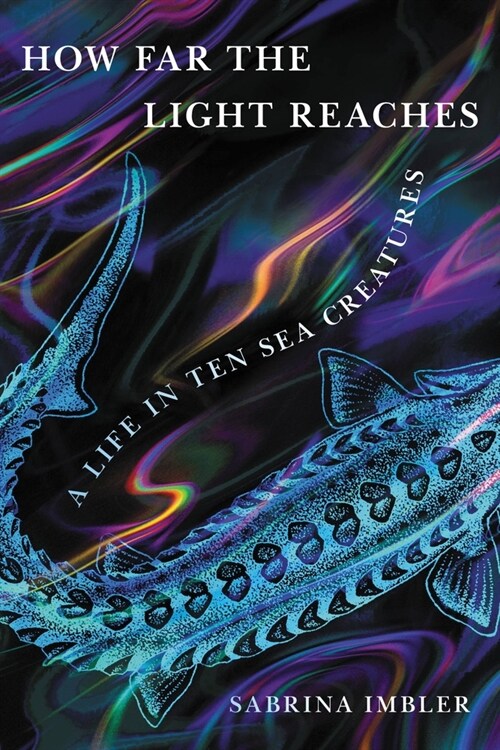 How Far the Light Reaches: A Life in Ten Sea Creatures (Hardcover)