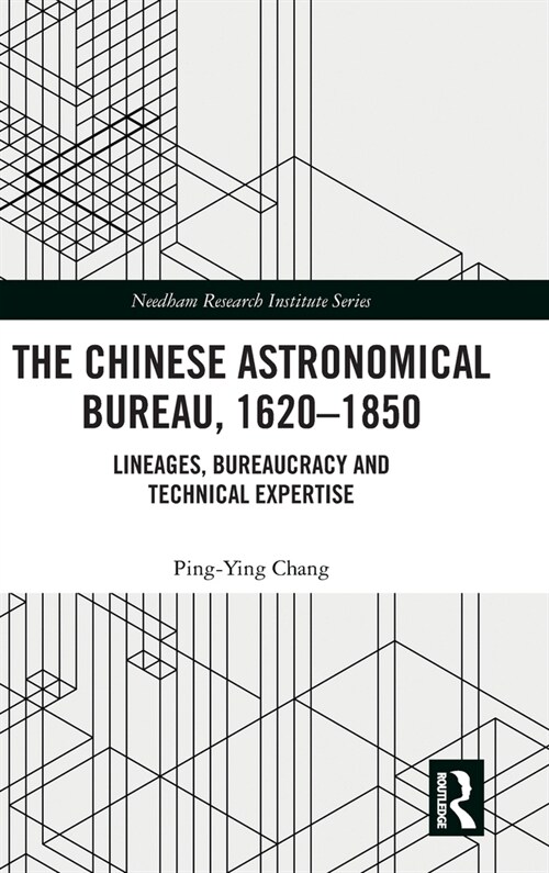 The Chinese Astronomical Bureau, 1620–1850 : Lineages, Bureaucracy and Technical Expertise (Hardcover)