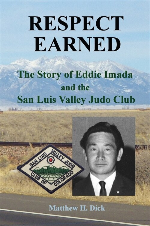 Respect Earned: The Story of Eddie Imada and the San Luis Valley Judo Club (Paperback)