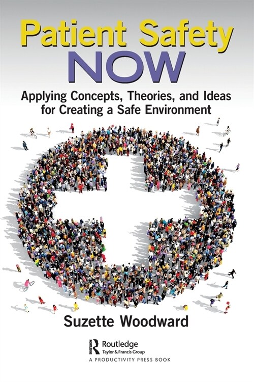 Patient Safety Now : Applying Concepts, Theories, and Ideas for Creating a Safe Environment (Paperback)