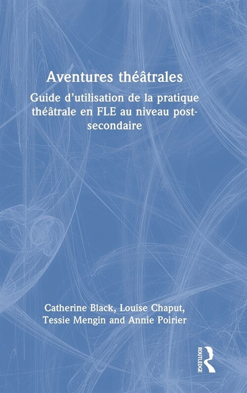 Aventures theatrales : Guide d’utilisation de la pratique theatrale en FLE au niveau post-secondaire (Hardcover)