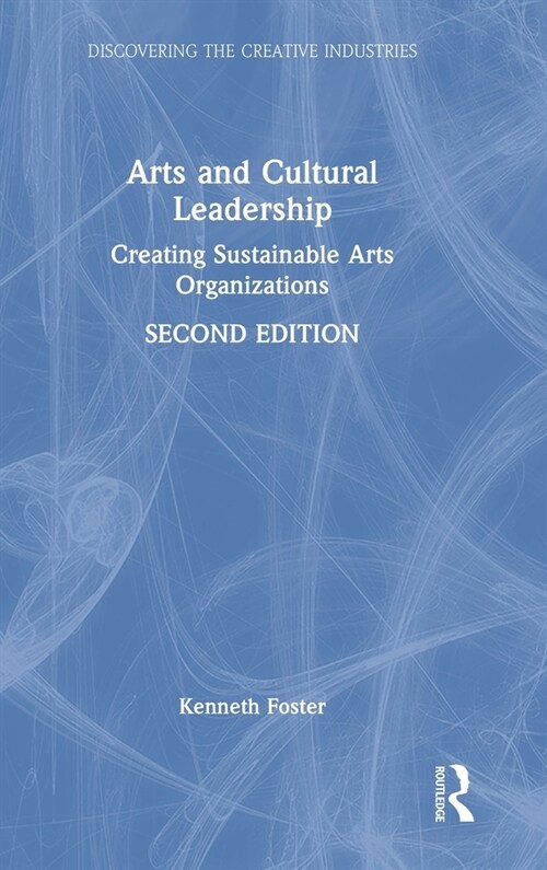 Arts and Cultural Leadership : Creating Sustainable Arts Organizations (Hardcover, 2 ed)