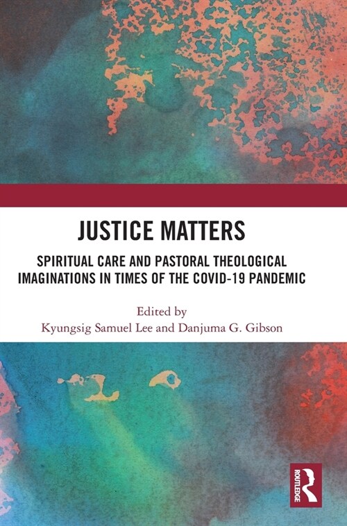 Justice Matters : Spiritual Care and Pastoral Theological Imaginations in Times of the COVID-19 Pandemic (Hardcover)