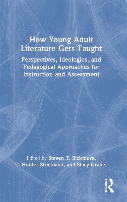 How Young Adult Literature Gets Taught : Perspectives, Ideologies, and Pedagogical Approaches for Instruction and Assessment (Hardcover)