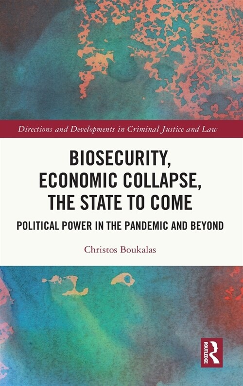 Biosecurity, Economic Collapse, the State to Come : Political Power in the Pandemic and Beyond (Hardcover)