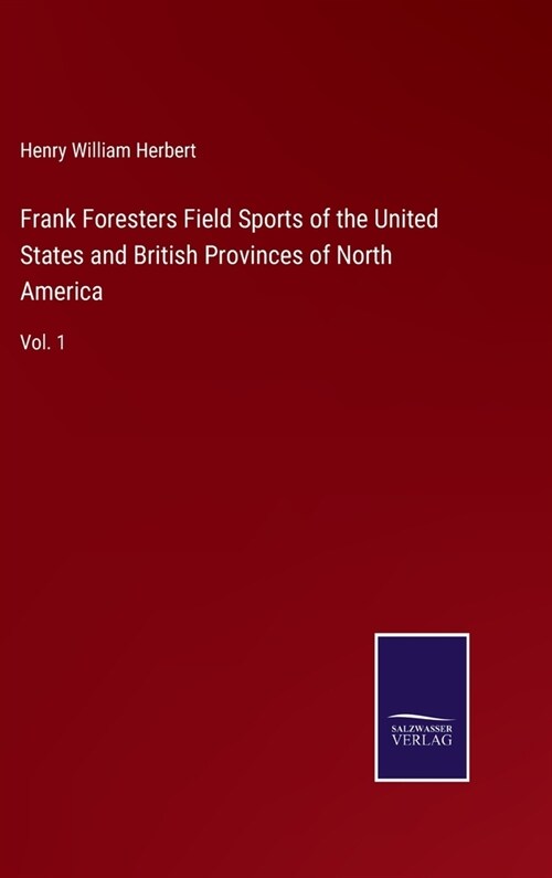 Frank Foresters Field Sports of the United States and British Provinces of North America: Vol. 1 (Hardcover)